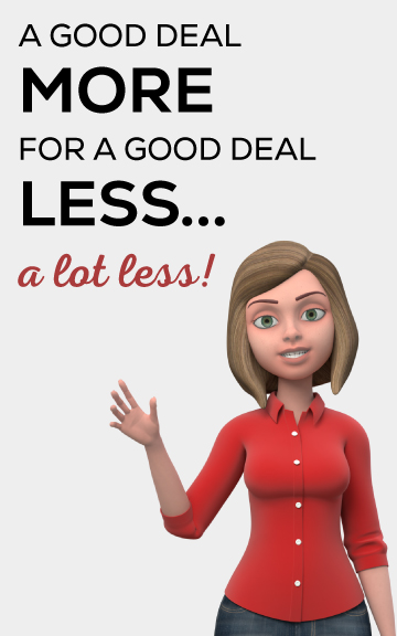 A Good Deal More For A Good Deal Less... A Lot Less!